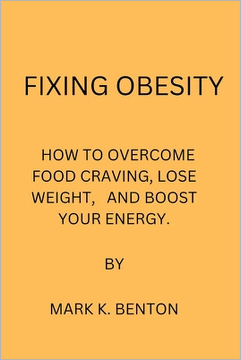 Fixing Obesity: How to Overcome Food Craving, Lose Weight and Boost Your Energy by Mark Benton