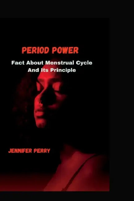 Period Power: Facts About menstrual cycle and its principle by Jennifer Perry