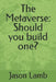 The Metaverse: Should you build one? by Jason Lamb