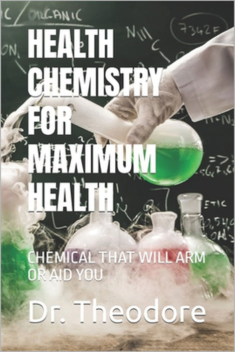 Health Chemistry for Maximum Health: Chemical That Will Arm or Aid You by Theodore