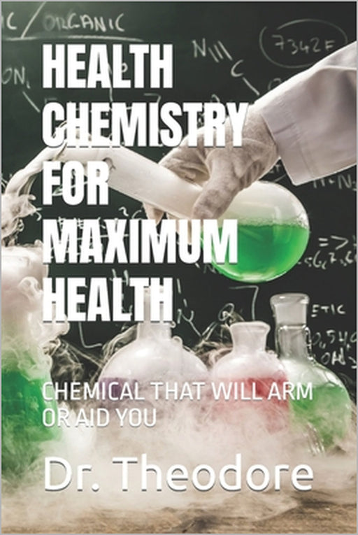 Health Chemistry for Maximum Health: Chemical That Will Arm or Aid You by Theodore