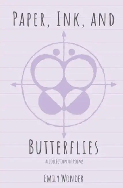 Paper, Ink, and Butterflies: A collection of poems by Emily Wonder