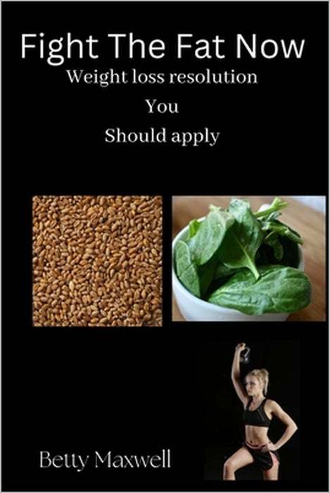 Fight The Fat Now: Weight loss resolution You should apply by Betty Maxwell