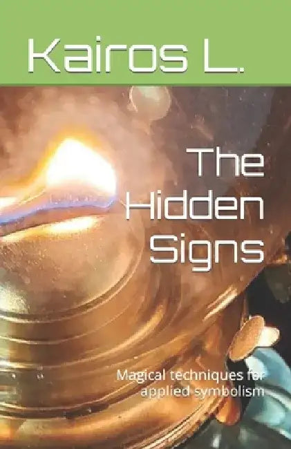 The Hidden Signs: Magical techniques for applied symbolism by Kairos L