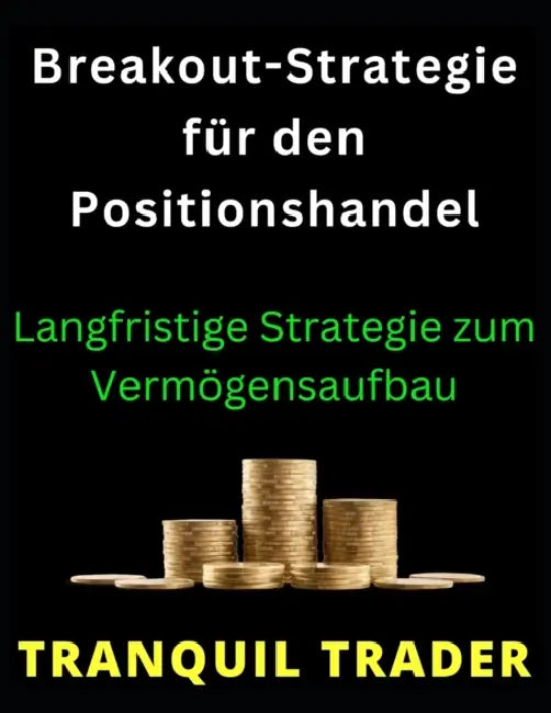 Breakout-Strategie für den Positionshandel: Langfristige Strategie zum Vermögensaufbau by Tranquil Trader