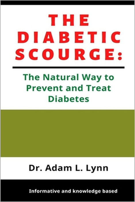The Diabetic Scourge: A Natural Way to Prevent and Treat Diabetes by Adam L. Lynn