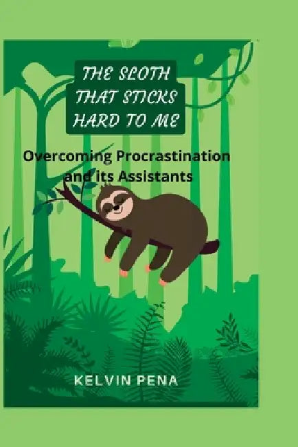 The Sloth That Sticks Hard to Me: Overcoming Procrastination and its Assistants by Kelvin Pena