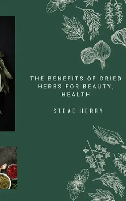 The Benefits of Dried Herbs for Beauty, Health by Steve Herry