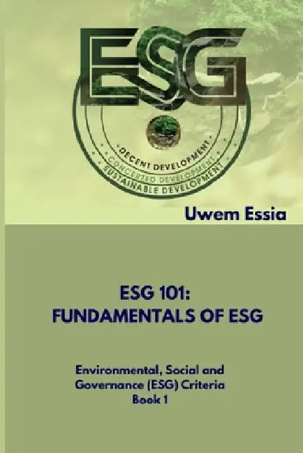 Fundamentals of Esg (Esg 101): Environmental, Social and Governance (ESG) Criteria Book 1 by Uwem Essia