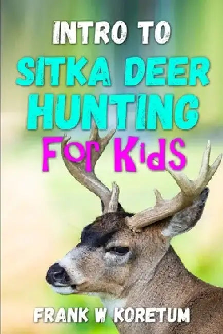 Intro to Sitka Deer Hunting for Kids by Frank W. Koretum