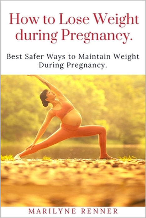 How to Loss Loss Weight During Pregnancy.: Best Safer Ways to Maintain Weight During Pregnancy. by Marilyne Renner