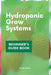 Hydroponic Grow Systems: Hydroponic System For beginners Who Want To Grow Plants Without Soil by Kindra Buck