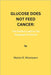 Glucose Does Not Feed Cancer: The Perfect Lead to The Stoppage of Cancer by Maria H. Montanez