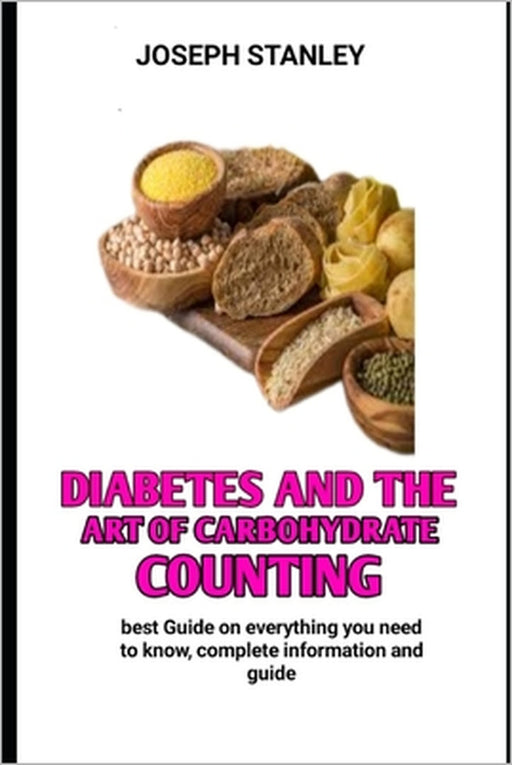 Diabetes and the Art of Carbohydrate Counting: The Complete Carbohydrate Counter for Diabetes by Joseph Stanley