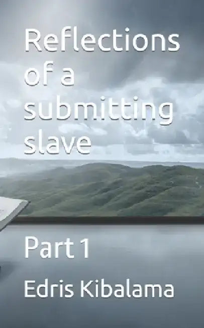 Reflections of a submitting slave: Part 1 by Edris Kibalama