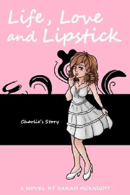 Life, Love, and Lipstick: Charlie's Story by Sarah McKnight