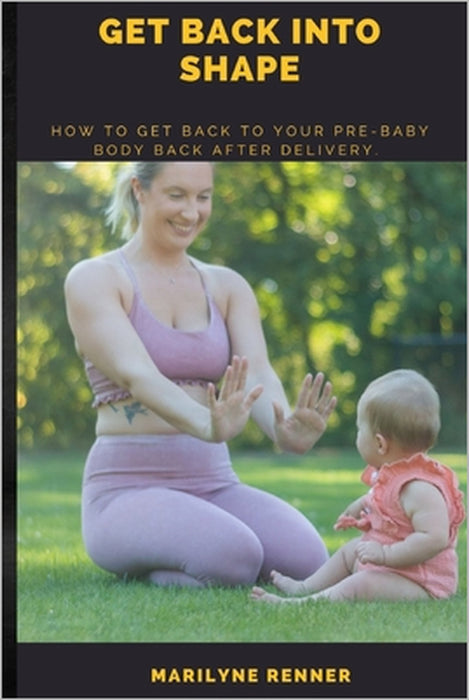 Get Back Into Shape.: How to get back to your Pre-baby body after delivery. by Marilyne Renner