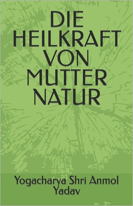 Die Heilkraft Von Mutter Natur by Yogacharya Shri Anmol Yadav