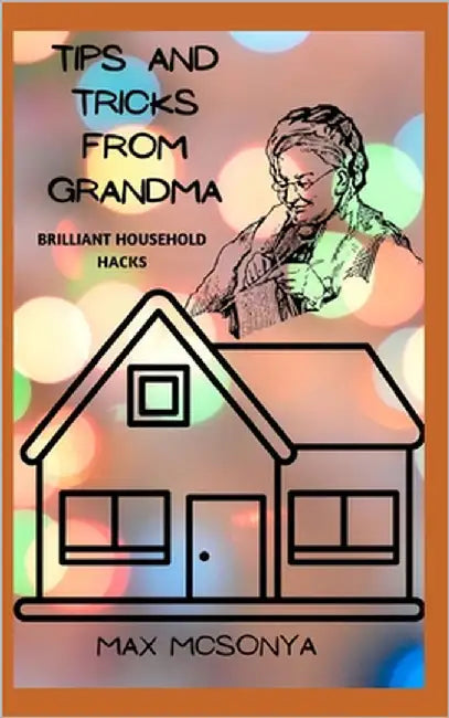 Tips En Trucs Van Oma: Briljante Huishoud Hacks by McSonya, Max