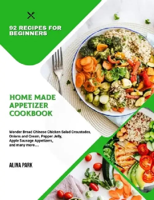 92 Recipes for Beginners: Home Made Appetizer Cookbook by Alina Park