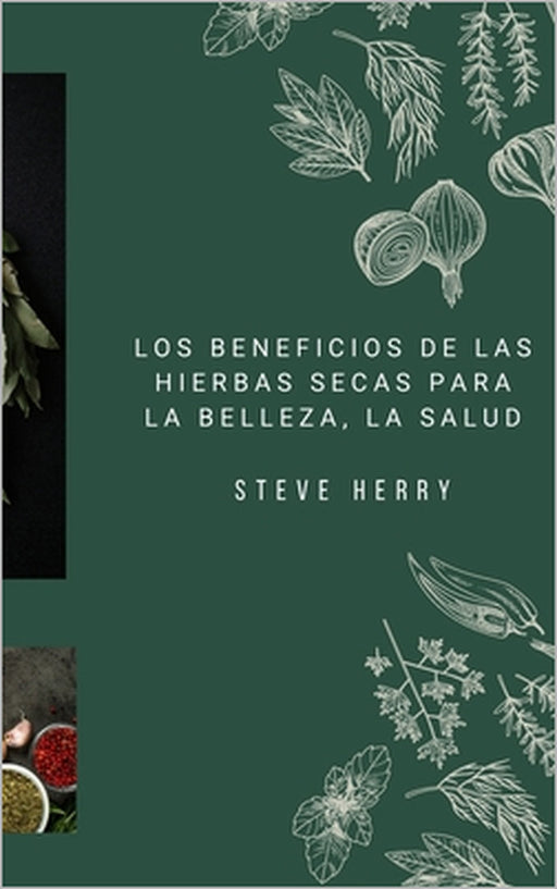 Los Beneficios de Las Hierbas Secas Para La Belleza, La Salud by Steve Herry