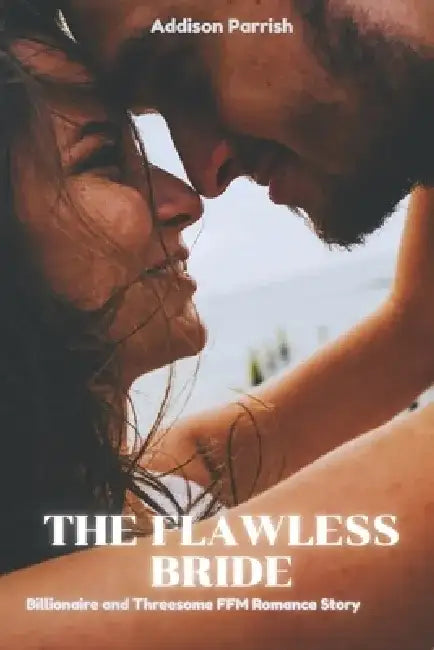 The Flawless Bride: Billionaire Threesome MFM Romance Story by Addison Parrish