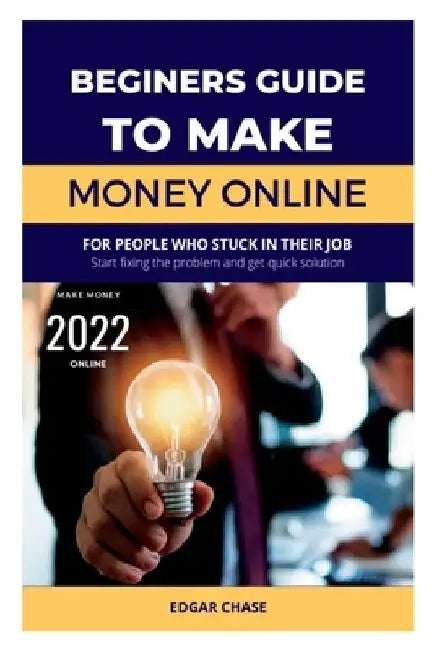 Beginner's Guide to Making Money Online 2022 by Edgar Chase