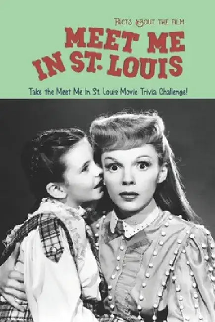 Facts about the film Meet Me In St. Louis: Take the Meet Me In St. Louis Movie Trivia Challenge! by Joseph Tarcea