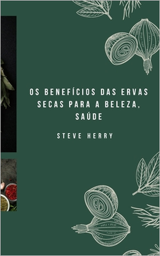 OS Benefícios Das Ervas Secas Para a Beleza, Saúde by Steve Herry