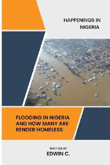 Happenings in Nigeria: Flooding in Nigeria and How Many Are Being Rendered Homeless by Edwin C