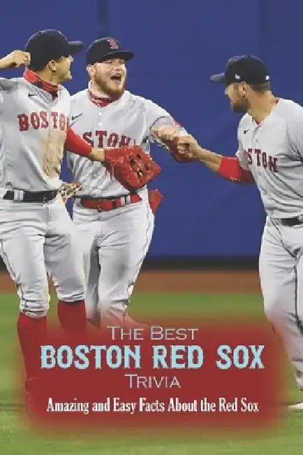 The Best Boston Red Sox Trivia: Amazing and Easy Facts About the Red Sox by Emily Spence