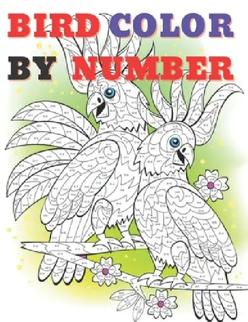 Cute Bird Color by Numbers: Color By Number Book for All Ages People Man and Women by Andrea J. Quevedo