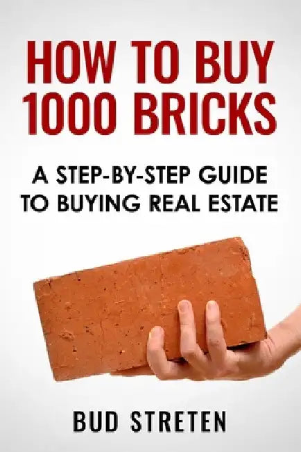 How To Buy 1000 Bricks: A Step-By-Step Guide To Buying Real Estate by Bud Streten
