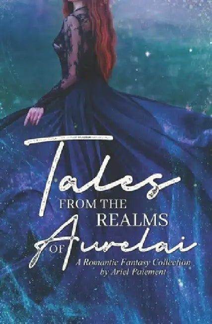 Tales from the Realms of Aurelai: A Romantic Fantasy Collection by Ariel Paiement