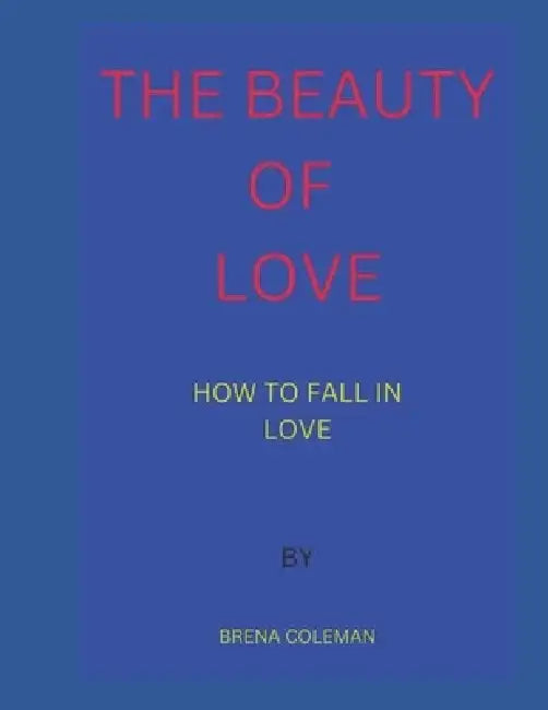 The Beauty of Love: How to Fall in Love by Brenda Coleman