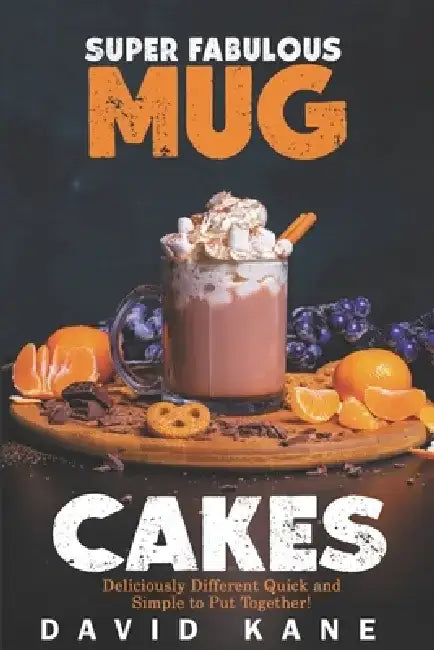 Super Fabulous mug cakes: Deliciously different quick and simple to put together! by David Kane