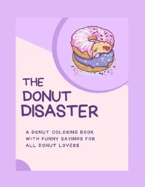 The Donut Disaster: A Donut Coloring Book With Funny Sayings For All Donut Lovers by Sandra Williams