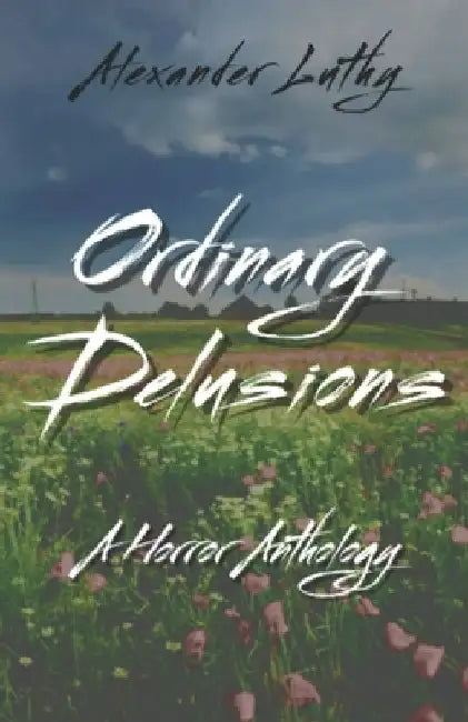 Ordinary Delusions: A Horror Anthology by Alexander Luthy