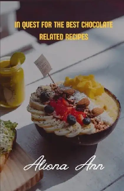 In Quest for the Best Chocolate Related Recipes by Aliona Ann