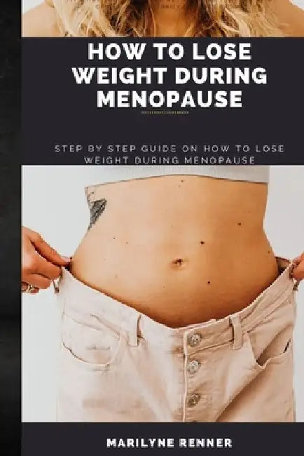 How to Lose Weight During Menopause: Step by step guide on how to lose weight during menopause. by Marilyne Renner