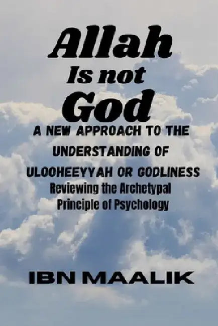 Allah is not God: A New Approach to the Understanding of Godliness by Ibn Maalik Abusakeenah