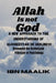 Allah is not God: A New Approach to the Understanding of Godliness by Ibn Maalik Abusakeenah