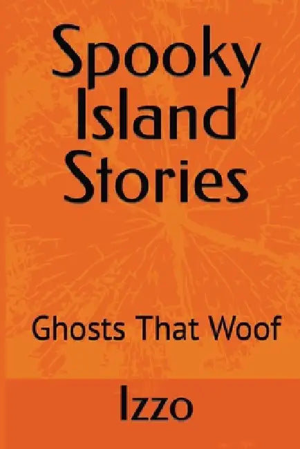 Spooky Island Stories: Ghosts That Woof by Izzo