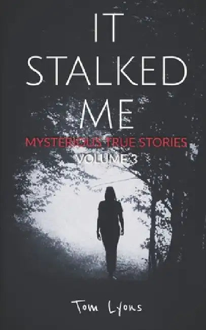It Stalked Me: Mysterious True Stories, Volume 3 by Tom Lyons