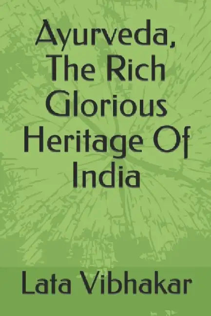 Ayurveda, The Rich Glorious Heritage Of India by Lata Vibhakar