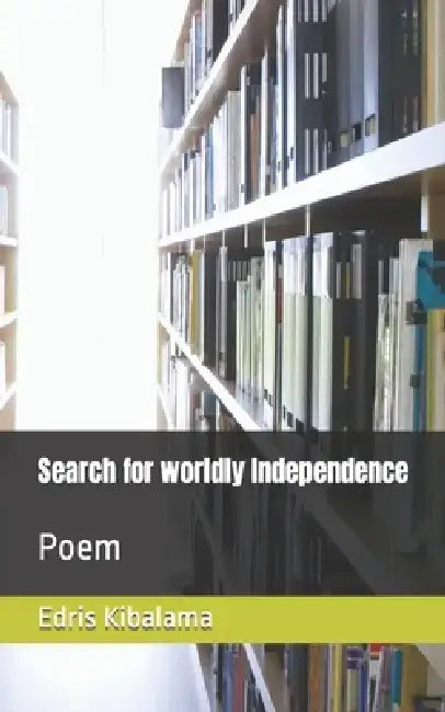 Search for worldly Independence: Poem by Edris Kibalama