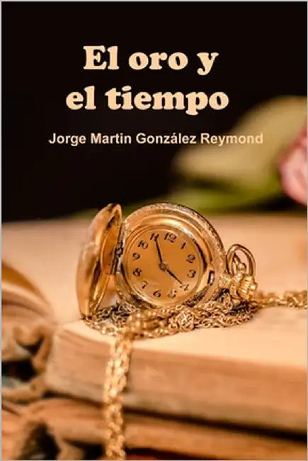 El oro y el tiempo by González Reymond, Jorge Martin