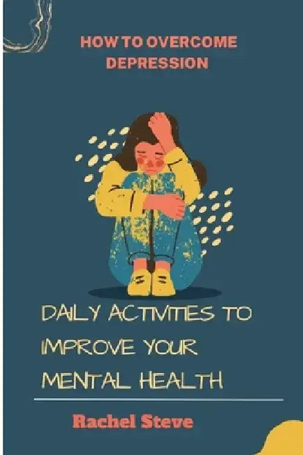 How to overcome depression: Daily activities to improve your mental health by Rachel Steve