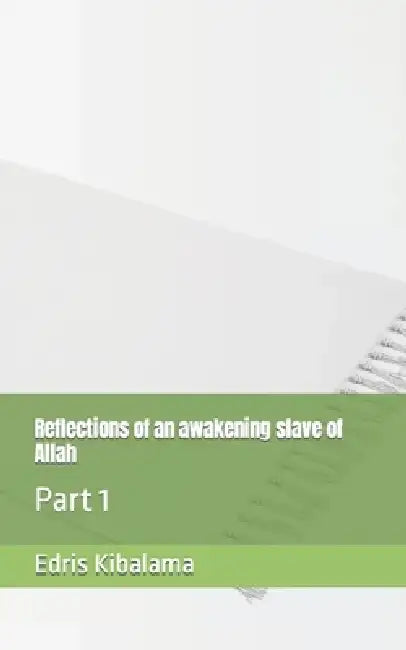 Reflections of an awakening slave of Allah: Part 1 by Edris Kibalama