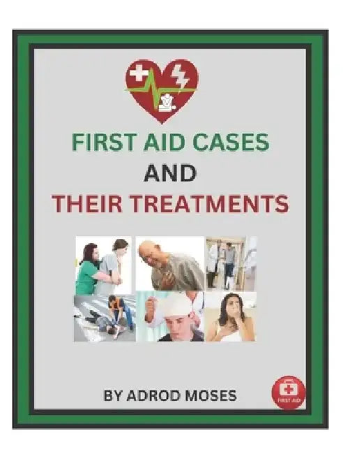 First Aid Cases and Their Treatment: step by step guide for everyone by Moses Adrod